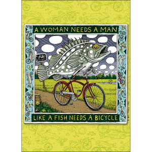 A Woman Needs A Man Like A Fish Needs A Bicycle