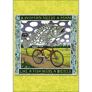 A Woman Needs A Man Like A Fish Needs A Bicycle